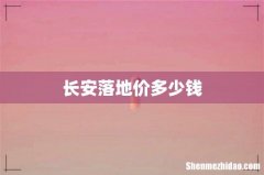 长安落地价多少钱