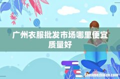广州衣服批发市场哪里便宜质量好