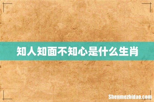 知人知面不知心是什么生肖