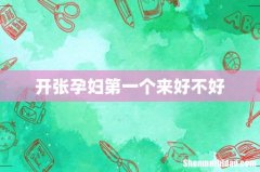 开张孕妇第一个来好不好