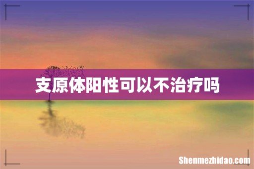 支原体阳性可以不治疗吗