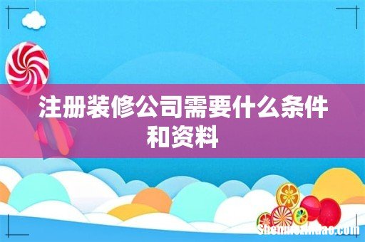 注册装修公司需要什么条件和资料