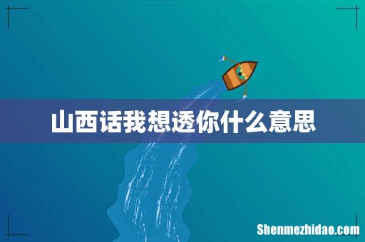 山西话我想透你什么意思
