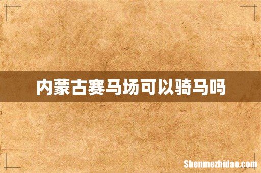内蒙古赛马场可以骑马吗