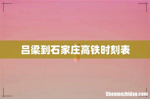 吕梁到石家庄高铁时刻表