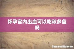 怀孕宫内出血可以吃秋多鱼吗