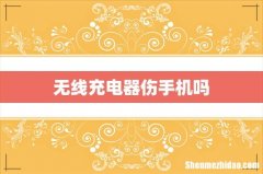 无线充电器伤手机吗