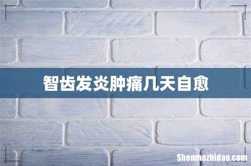 智齿发炎肿痛几天自愈