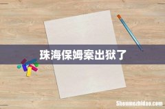 珠海保姆案出狱了