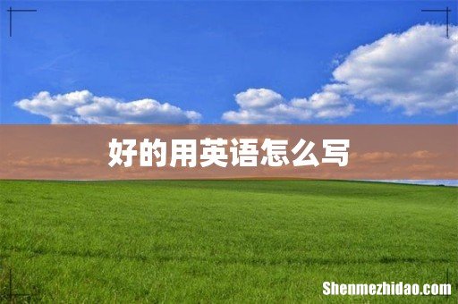 好的用英语怎么写