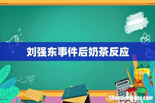 刘强东事件后奶茶反应