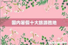 国内暑假十大旅游胜地