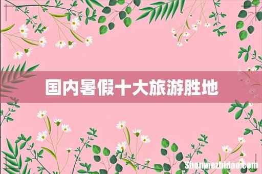 国内暑假十大旅游胜地