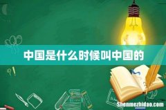 中国是什么时候叫中国的