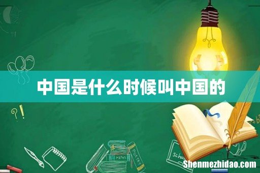 中国是什么时候叫中国的