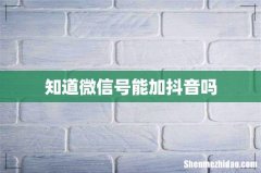 知道微信号能加抖音吗