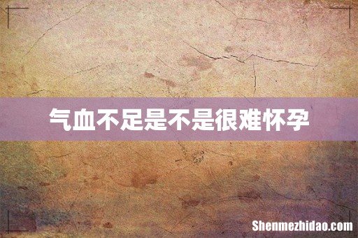 气血不足是不是很难怀孕