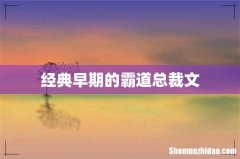 经典早期的霸道总裁文