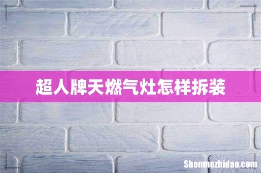 超人牌天燃气灶怎样拆装