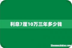 利息7厘10万三年多少钱