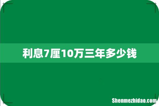 利息7厘10万三年多少钱