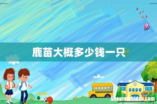 鹿苗大概多少钱一只
