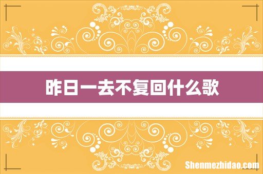 昨日一去不复回什么歌