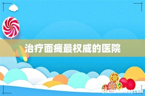 治疗面瘫最权威的医院