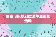 纸盒可以放到微波炉里面加热吗