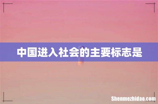 中国进入社会的主要标志是