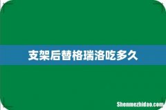 支架后替格瑞洛吃多久