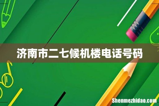 济南市二七候机楼电话号码