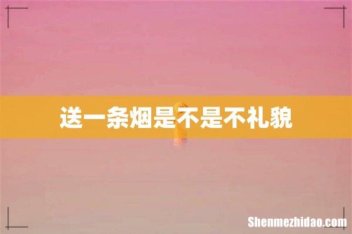 送一条烟是不是不礼貌