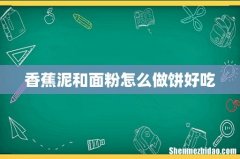 香蕉泥和面粉怎么做饼好吃