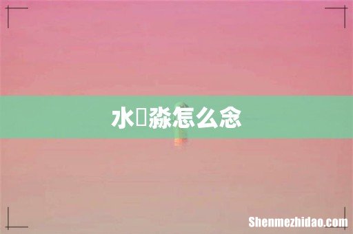 水沝淼怎么念