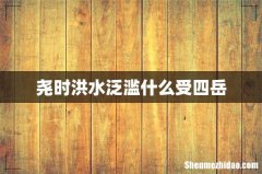 尧时洪水泛滥什么受四岳