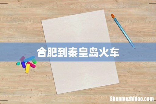 合肥到秦皇岛火车