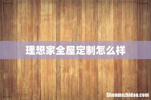 理想家全屋定制怎么样