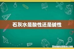 石灰水是酸性还是碱性
