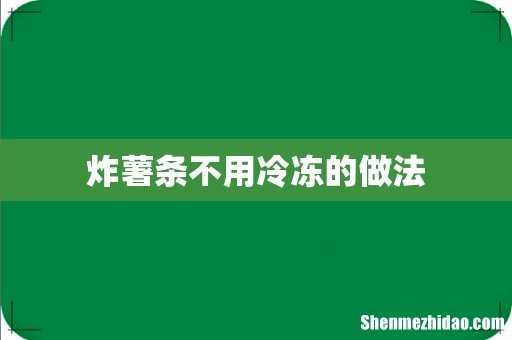 炸薯条不用冷冻的做法