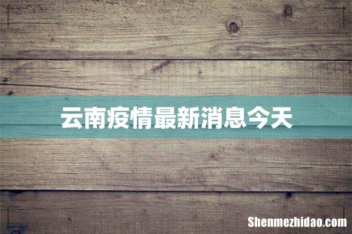 云南疫情最新消息今天