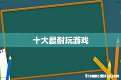 十大最耐玩游戏