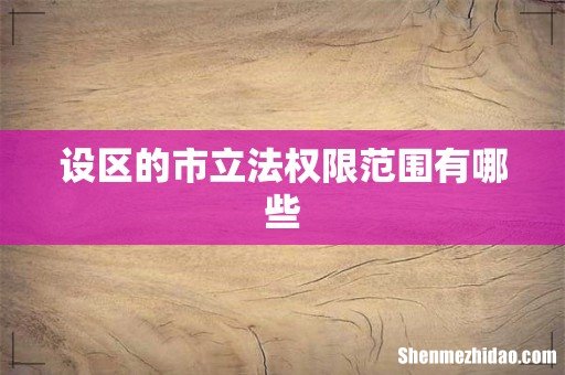 设区的市立法权限范围有哪些