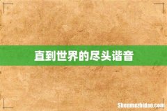 直到世界的尽头谐音