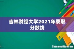 吉林财经大学2021年录取分数线
