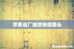 苹果返厂维修换摄像头