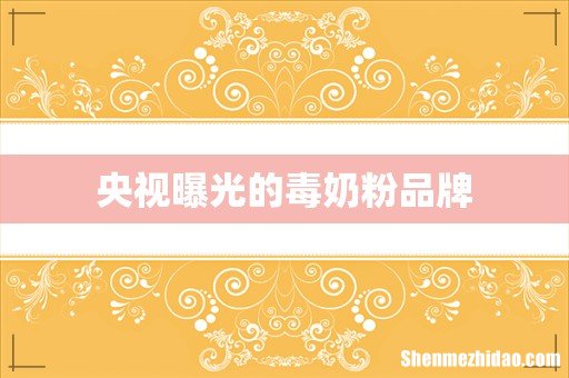 央视曝光的毒奶粉品牌