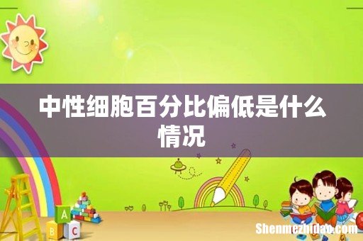 中性细胞百分比偏低是什么情况