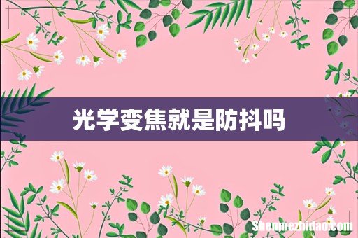 光学变焦就是防抖吗