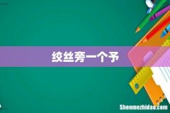 绞丝旁一个予